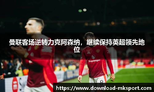 曼联客场逆转力克阿森纳，继续保持英超领先地位