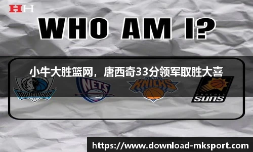 小牛大胜篮网，唐西奇33分领军取胜大喜