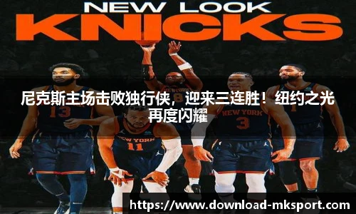 尼克斯主场击败独行侠，迎来三连胜！纽约之光再度闪耀