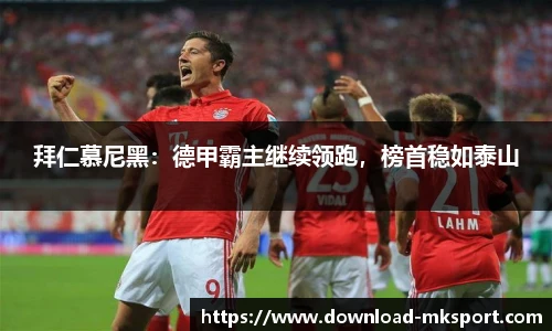 拜仁慕尼黑：德甲霸主继续领跑，榜首稳如泰山