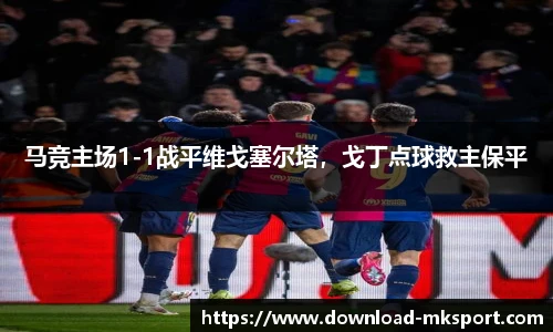马竞主场1-1战平维戈塞尔塔，戈丁点球救主保平