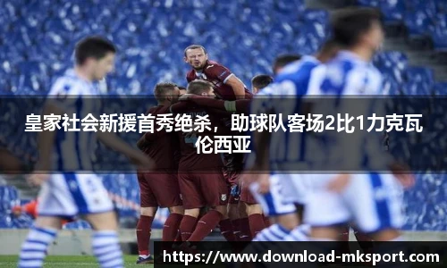 皇家社会新援首秀绝杀，助球队客场2比1力克瓦伦西亚