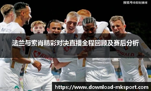 法兰与索肖精彩对决直播全程回顾及赛后分析