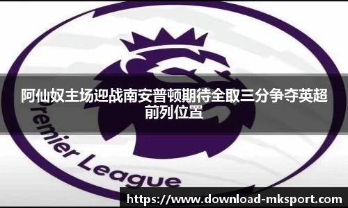 阿仙奴主场迎战南安普顿期待全取三分争夺英超前列位置